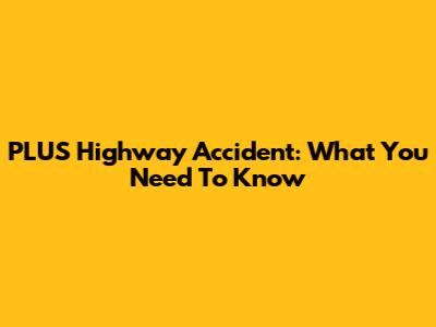 PLUS Highway Accident: What You Need To Know