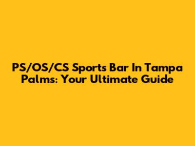 PS/OS/CS Sports Bar In Tampa Palms: Your Ultimate Guide