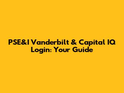 PSE&I Vanderbilt & Capital IQ Login: Your Guide