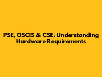 PSE, OSCIS & CSE: Understanding Hardware Requirements