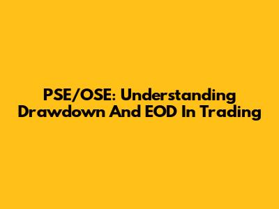 PSE/OSE: Understanding Drawdown And EOD In Trading