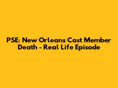 PSE: New Orleans Cast Member Death - Real Life Episode