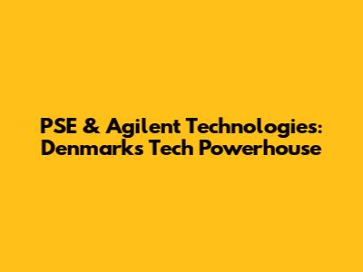 PSE & Agilent Technologies: Denmark's Tech Powerhouse