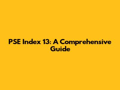 PSE Index 13: A Comprehensive Guide