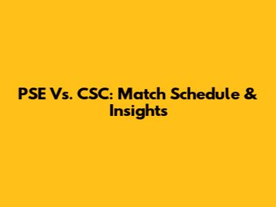 PSE Vs. CSC: Match Schedule & Insights