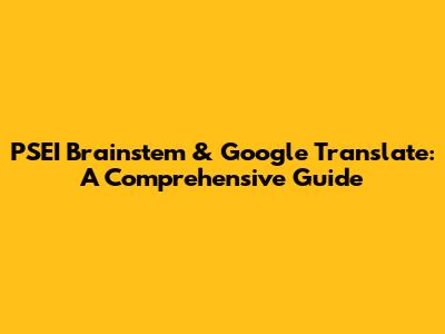 PSEI Brainstem & Google Translate: A Comprehensive Guide