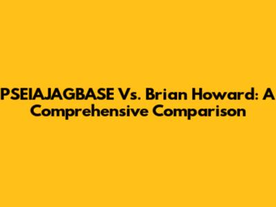 PSEIAJAGBASE Vs. Brian Howard: A Comprehensive Comparison