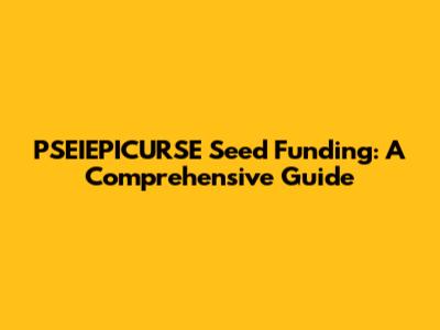 PSEIEPICURSE Seed Funding: A Comprehensive Guide