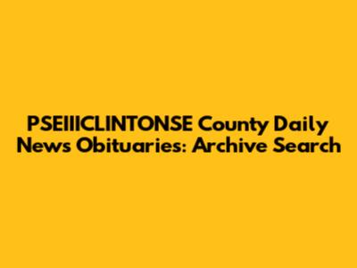 PSEIIICLINTONSE County Daily News Obituaries: Archive Search