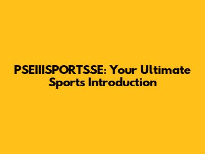 PSEIIISPORTSSE: Your Ultimate Sports Introduction