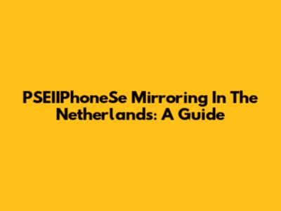 PSEIIPhoneSe Mirroring In The Netherlands: A Guide