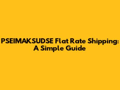 PSEIMAKSUDSE Flat Rate Shipping: A Simple Guide
