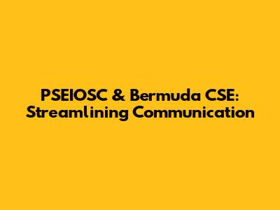 PSEIOSC & Bermuda CSE: Streamlining Communication