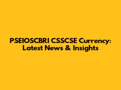 PSEIOSCBRI CSSCSE Currency: Latest News & Insights