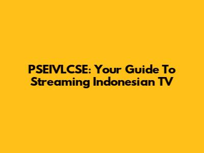 PSEIVLCSE: Your Guide To Streaming Indonesian TV