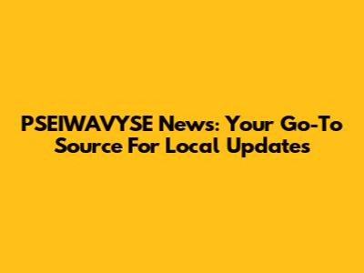 PSEIWAVYSE News: Your Go-To Source For Local Updates