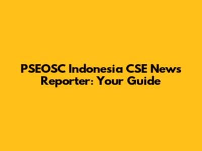 PSEOSC Indonesia CSE News Reporter: Your Guide