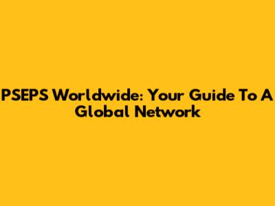 PSEPS Worldwide: Your Guide To A Global Network