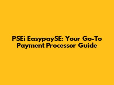 PSEi EasypaySE: Your Go-To Payment Processor Guide