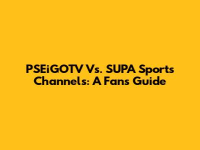 PSEiGOTV Vs. SUPA Sports Channels: A Fan's Guide