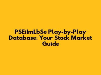 PSEiImLbSe Play-by-Play Database: Your Stock Market Guide