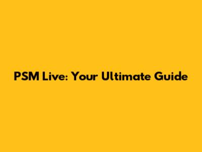 PSM Live: Your Ultimate Guide