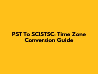 PST To SCISTSC: Time Zone Conversion Guide
