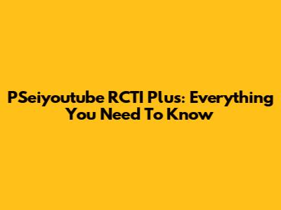 PSeiyoutube RCTI Plus: Everything You Need To Know