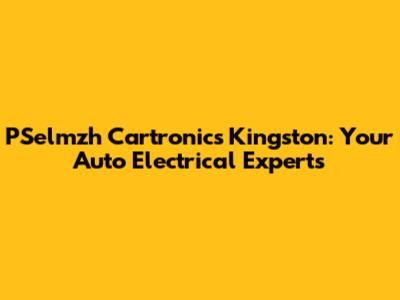 PSelmzh Cartronics Kingston: Your Auto Electrical Experts