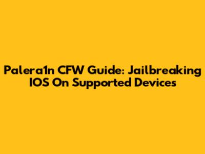 Palera1n CFW Guide: Jailbreaking IOS On Supported Devices