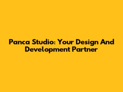 Panca Studio: Your Design And Development Partner