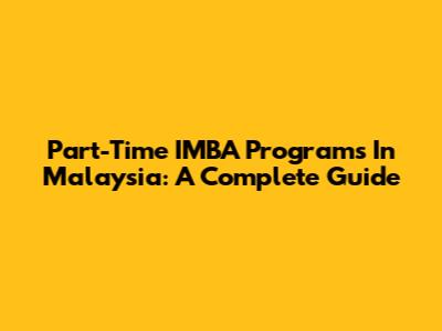Part-Time IMBA Programs In Malaysia: A Complete Guide