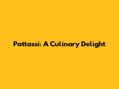 Pattassi: A Culinary Delight