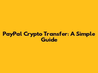 PayPal Crypto Transfer: A Simple Guide