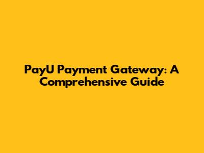PayU Payment Gateway: A Comprehensive Guide