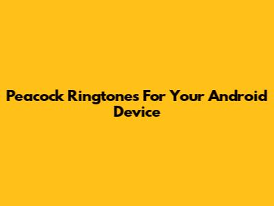 Peacock Ringtones For Your Android Device