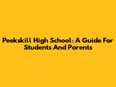 Peekskill High School: A Guide For Students And Parents