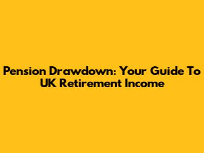 Pension Drawdown: Your Guide To UK Retirement Income