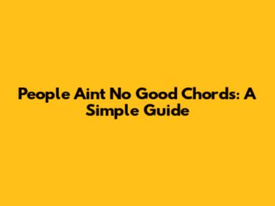People Ain't No Good Chords: A Simple Guide