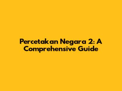 Percetakan Negara 2: A Comprehensive Guide
