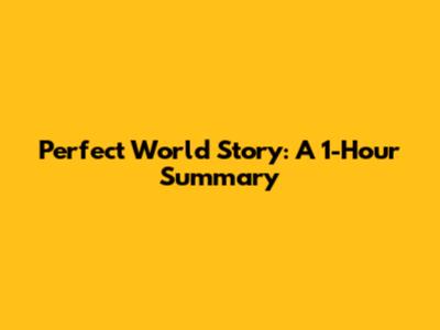 Perfect World Story: A 1-Hour Summary