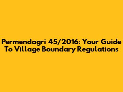 Permendagri 45/2016: Your Guide To Village Boundary Regulations