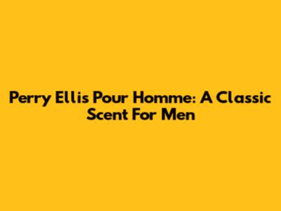 Perry Ellis Pour Homme: A Classic Scent For Men