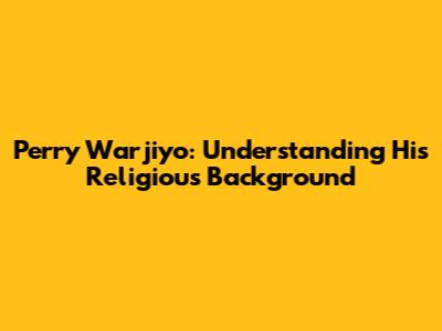 Perry Warjiyo: Understanding His Religious Background