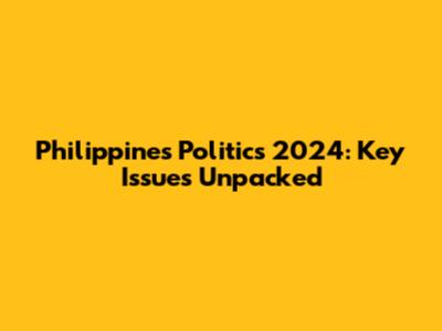 Philippines Politics 2024: Key Issues Unpacked