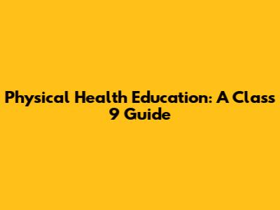 Physical Health Education: A Class 9 Guide