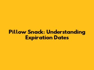 Pillow Snack: Understanding Expiration Dates