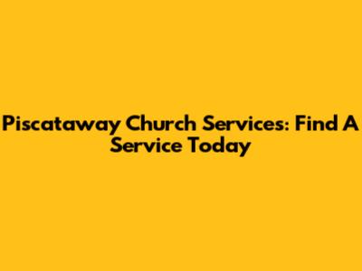Piscataway Church Services: Find A Service Today