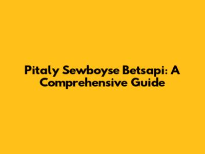 Pitaly Sewboyse Betsapi: A Comprehensive Guide