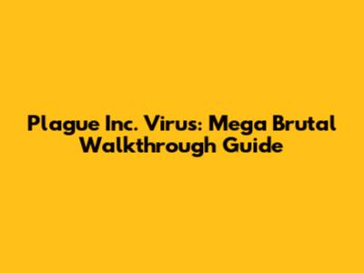 Plague Inc. Virus: Mega Brutal Walkthrough Guide